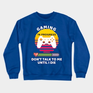 Gaming In Progress Don't Talk To Me Until I Die Crewneck Sweatshirt